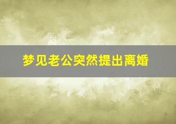 梦见老公突然提出离婚