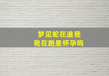 梦见蛇在追我我在跑是怀孕吗