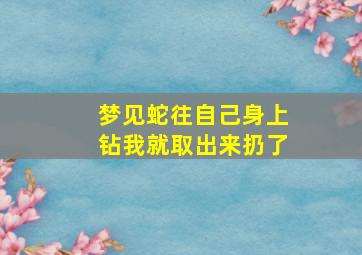 梦见蛇往自己身上钻我就取出来扔了