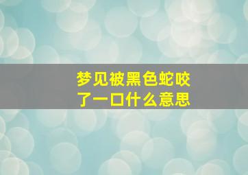 梦见被黑色蛇咬了一口什么意思