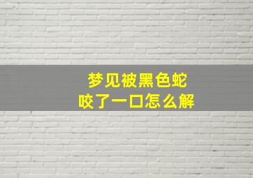 梦见被黑色蛇咬了一口怎么解