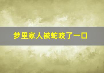 梦里家人被蛇咬了一口