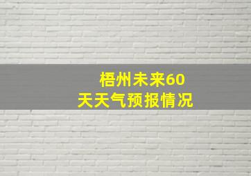 梧州未来60天天气预报情况