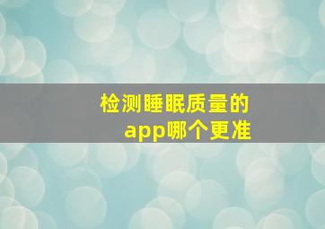 检测睡眠质量的app哪个更准