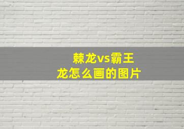 棘龙vs霸王龙怎么画的图片