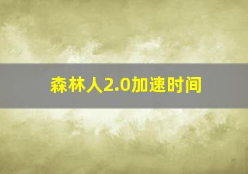 森林人2.0加速时间