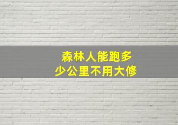 森林人能跑多少公里不用大修