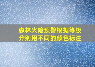 森林火险预警根据等级分别用不同的颜色标注