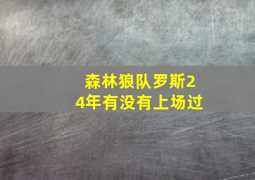 森林狼队罗斯24年有没有上场过