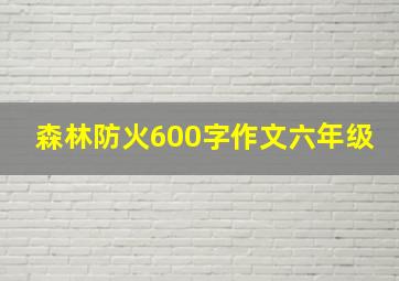 森林防火600字作文六年级