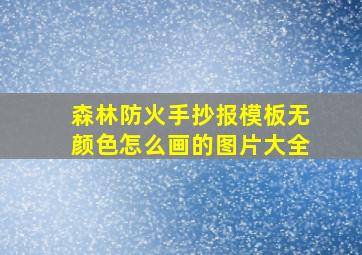 森林防火手抄报模板无颜色怎么画的图片大全