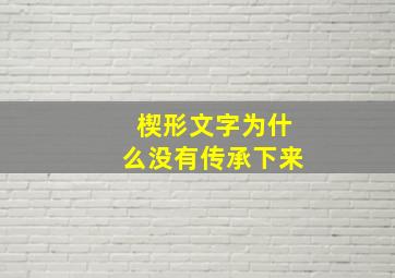 楔形文字为什么没有传承下来