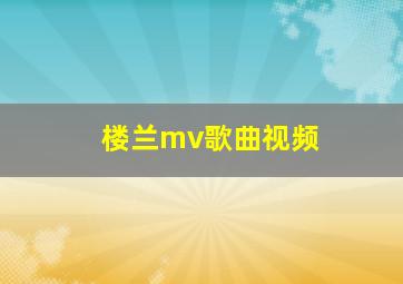 楼兰mv歌曲视频