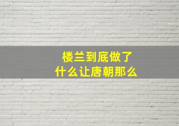 楼兰到底做了什么让唐朝那么