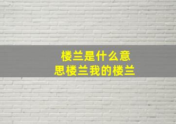 楼兰是什么意思楼兰我的楼兰