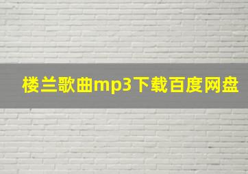 楼兰歌曲mp3下载百度网盘