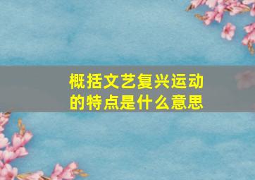 概括文艺复兴运动的特点是什么意思