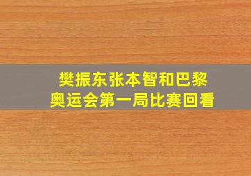 樊振东张本智和巴黎奥运会第一局比赛回看