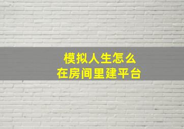 模拟人生怎么在房间里建平台