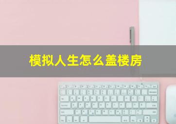 模拟人生怎么盖楼房