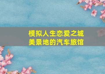 模拟人生恋爱之城美景地的汽车旅馆