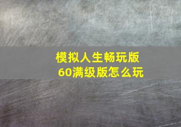 模拟人生畅玩版60满级版怎么玩