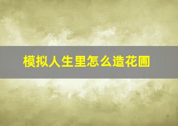 模拟人生里怎么造花圃