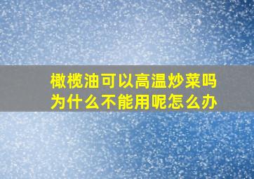 橄榄油可以高温炒菜吗为什么不能用呢怎么办