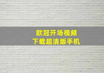 欧冠开场视频下载超清版手机