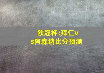 欧冠杯:拜仁vs阿森纳比分预测