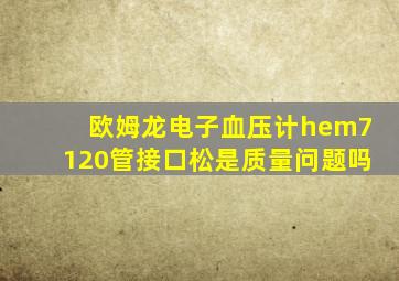 欧姆龙电子血压计hem7120管接口松是质量问题吗