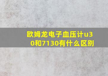 欧姆龙电子血压计u30和7130有什么区别