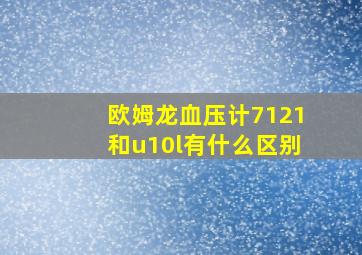 欧姆龙血压计7121和u10l有什么区别