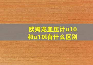 欧姆龙血压计u10和u10l有什么区别