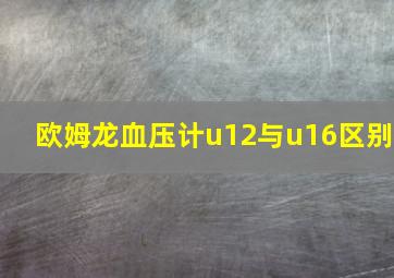 欧姆龙血压计u12与u16区别