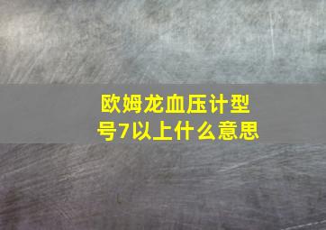 欧姆龙血压计型号7以上什么意思