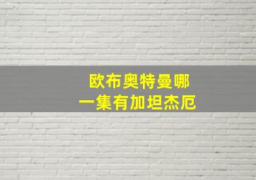 欧布奥特曼哪一集有加坦杰厄