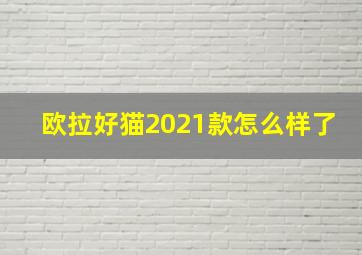 欧拉好猫2021款怎么样了