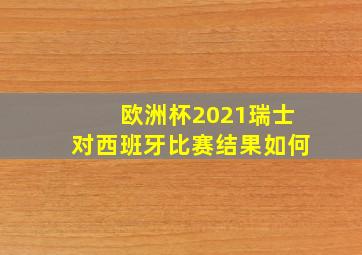 欧洲杯2021瑞士对西班牙比赛结果如何