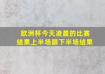 欧洲杯今天凌晨的比赛结果上半场跟下半场结果