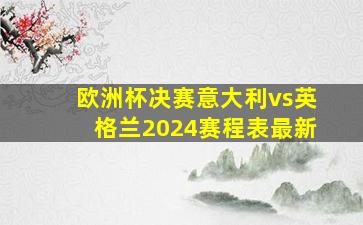 欧洲杯决赛意大利vs英格兰2024赛程表最新