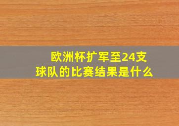 欧洲杯扩军至24支球队的比赛结果是什么