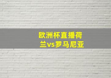 欧洲杯直播荷兰vs罗马尼亚