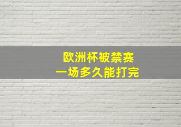 欧洲杯被禁赛一场多久能打完