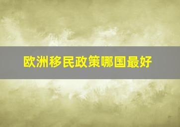 欧洲移民政策哪国最好