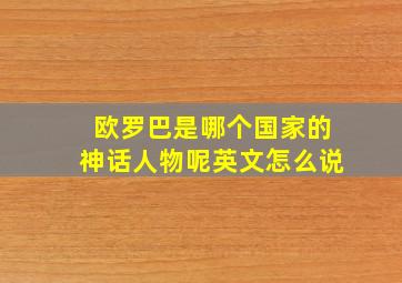 欧罗巴是哪个国家的神话人物呢英文怎么说