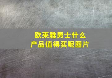 欧莱雅男士什么产品值得买呢图片