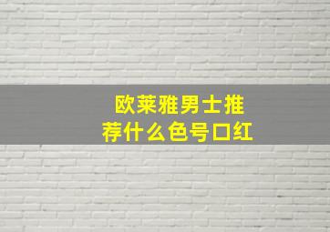 欧莱雅男士推荐什么色号口红