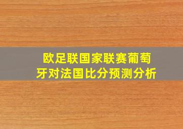 欧足联国家联赛葡萄牙对法国比分预测分析