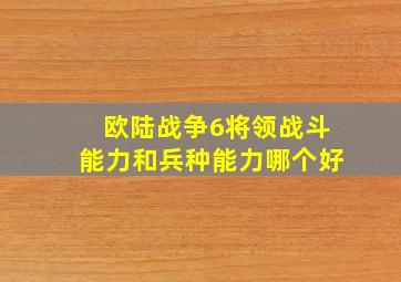 欧陆战争6将领战斗能力和兵种能力哪个好